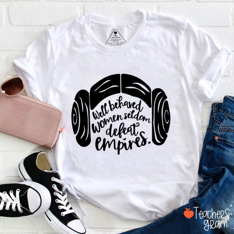 Well Behaved Women Seldom Defeat Empires Teacher T-Shirt