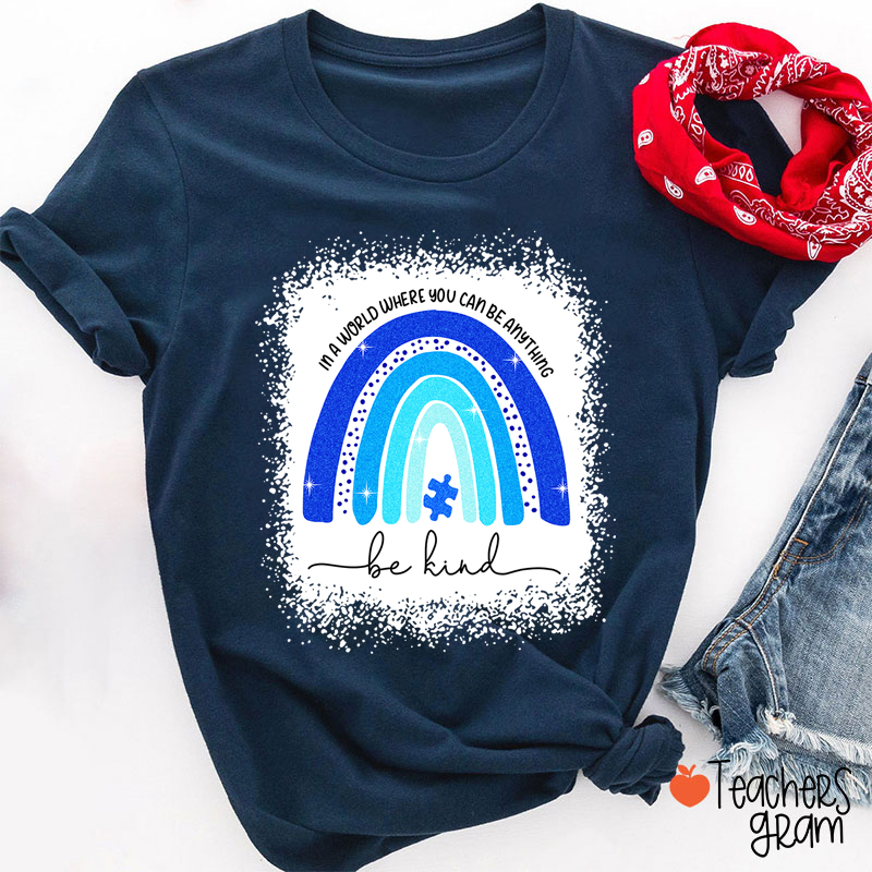 In A World Where You Can Be Anything Be Kind Teacher T-Shirt