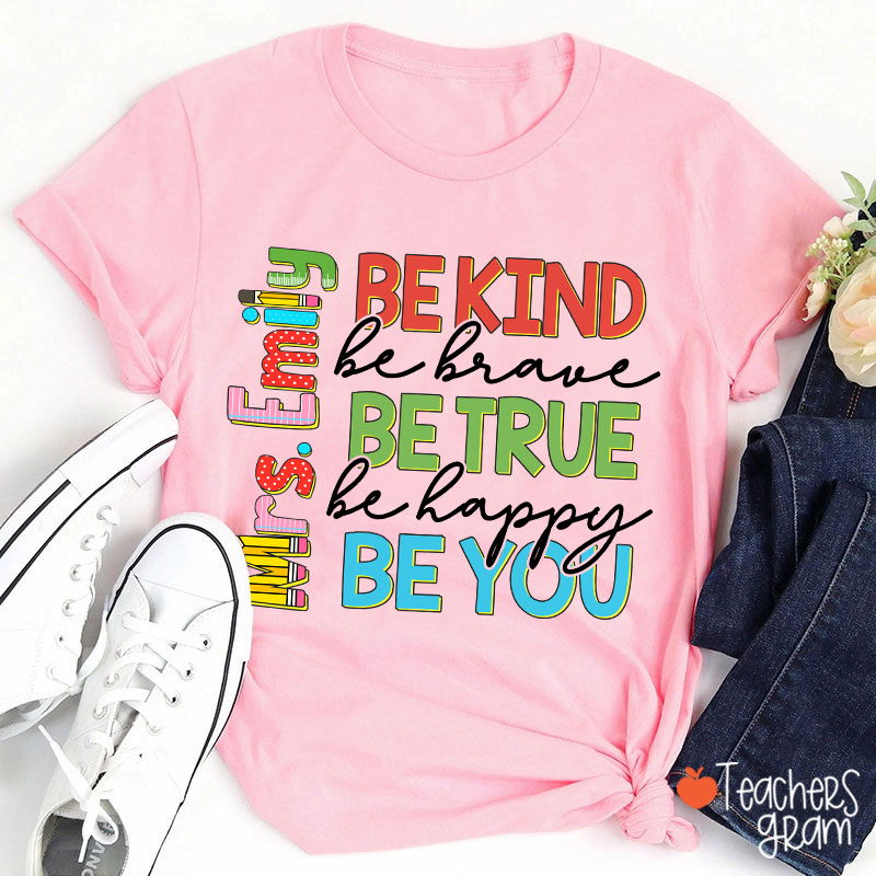 Personalized Name Be Kind Be Brave Be True Be Happy Be You Teacher T-Shirt