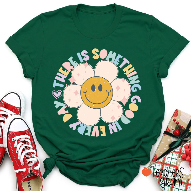 There Is Something Good In every Day Teacher T-Shirt