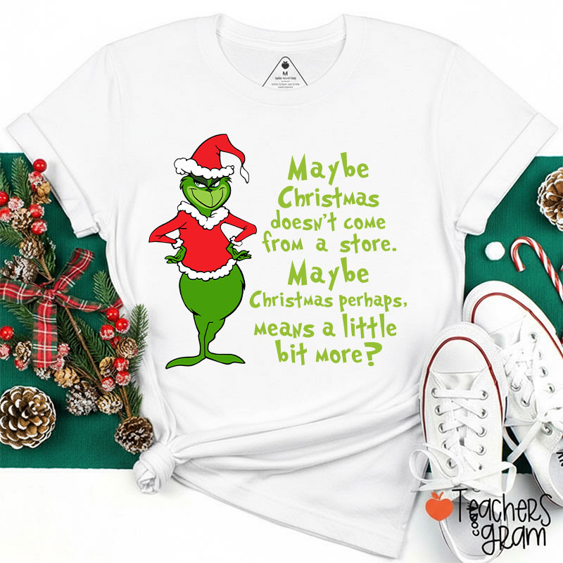Maybe Christmas He Thought Doesn't Come from a Store Teacher T-Shirt