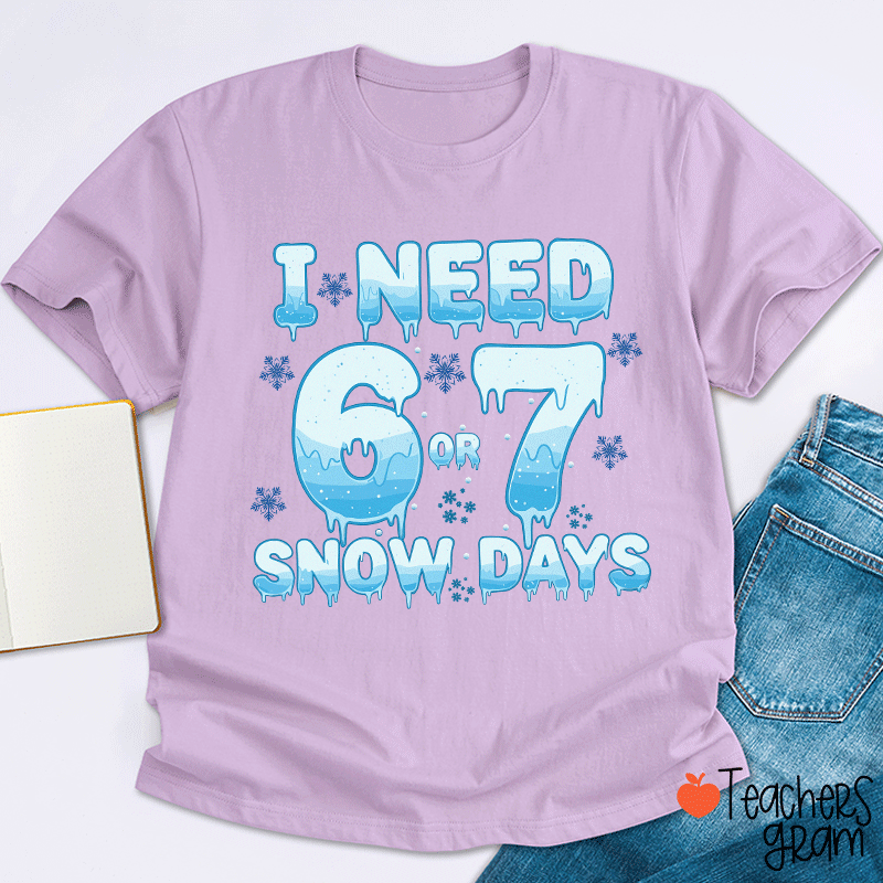 Humor Winter I Need A 6 Or 7 Snow Days Teacher T-Shirt