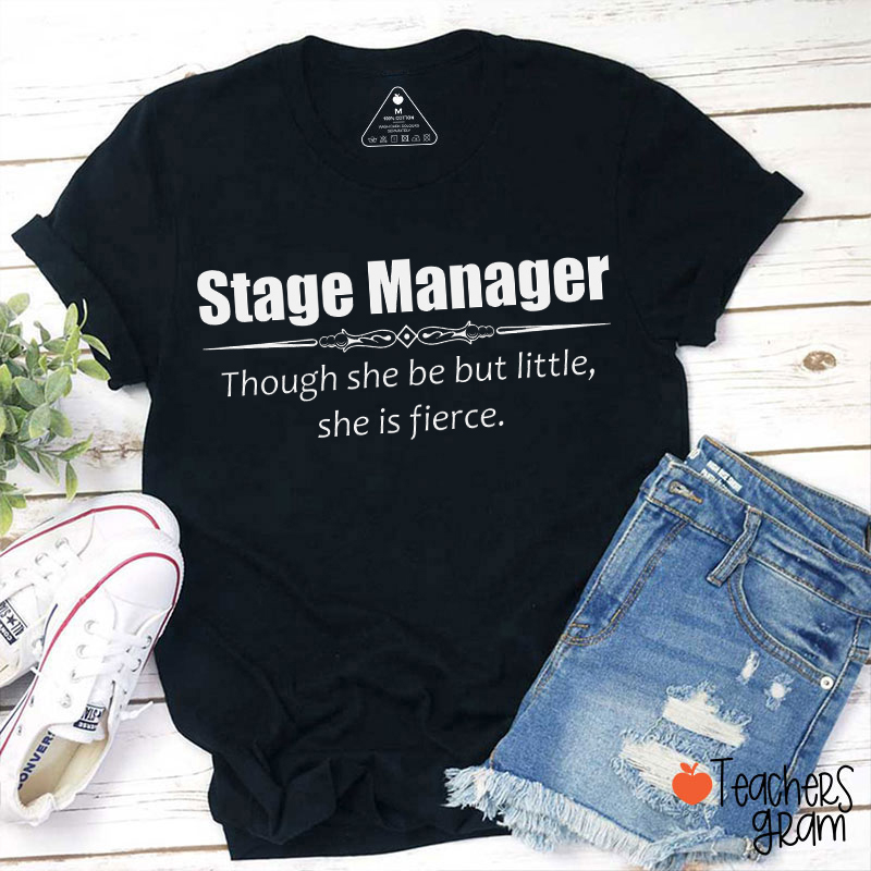 Stage Manager Though She Be But Little She Is Fierce Teacher T-Shirt