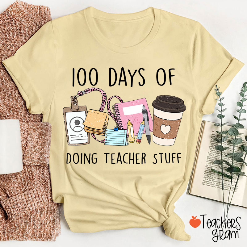 100 Days Of Doing Teacher Stuff Teacher T-Shirt