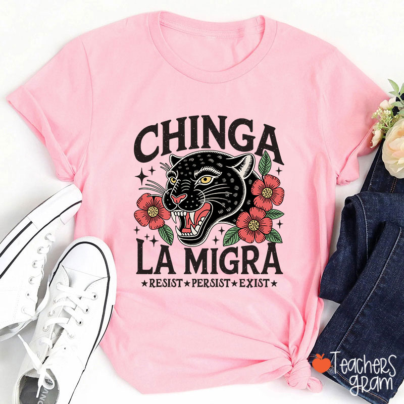 Chinga La Migra Resist Persist Exist Teacher T-Shirt