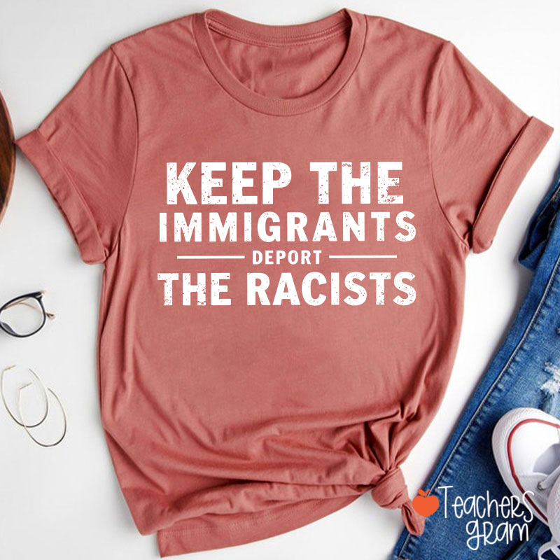 Keep The Immigrants Deport The Racists Teacher T-Shirt