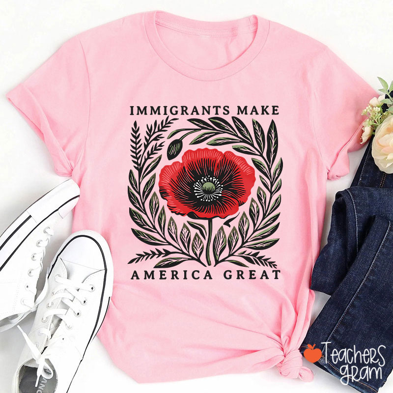 Immigrants Make America Great Poppy Floral Teacher T-Shirt