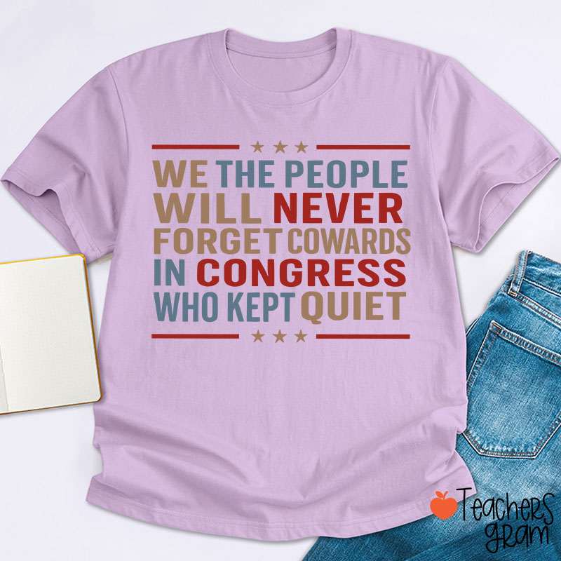 We The People Will Never Forget Cowards In Congress Who Kept Quiet Teacher T-Shirt