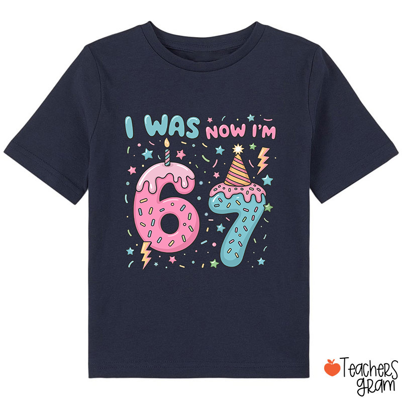 I Was Now I'm 6 7 Class T-Shirt