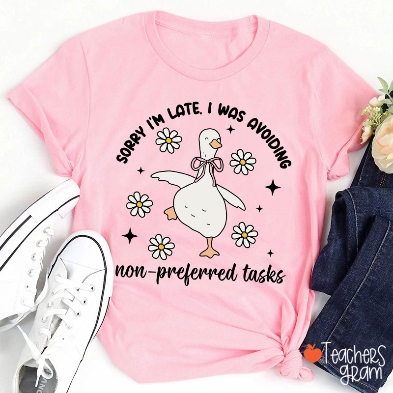 Sorry I'm Late I Was Avoiding Non-preferred Tasks Teacher T-Shirt