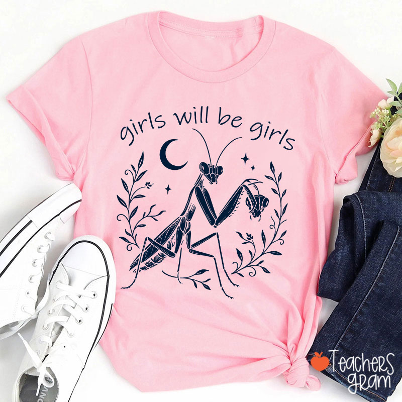 Girls Will Be Girls Praying Mantis Funny Feminist Teacher T-Shirt