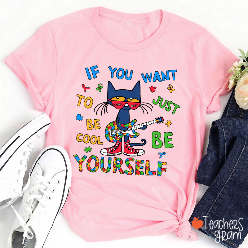 If You Want To Be Cool Just Be Yourself Teacher T-Shirt