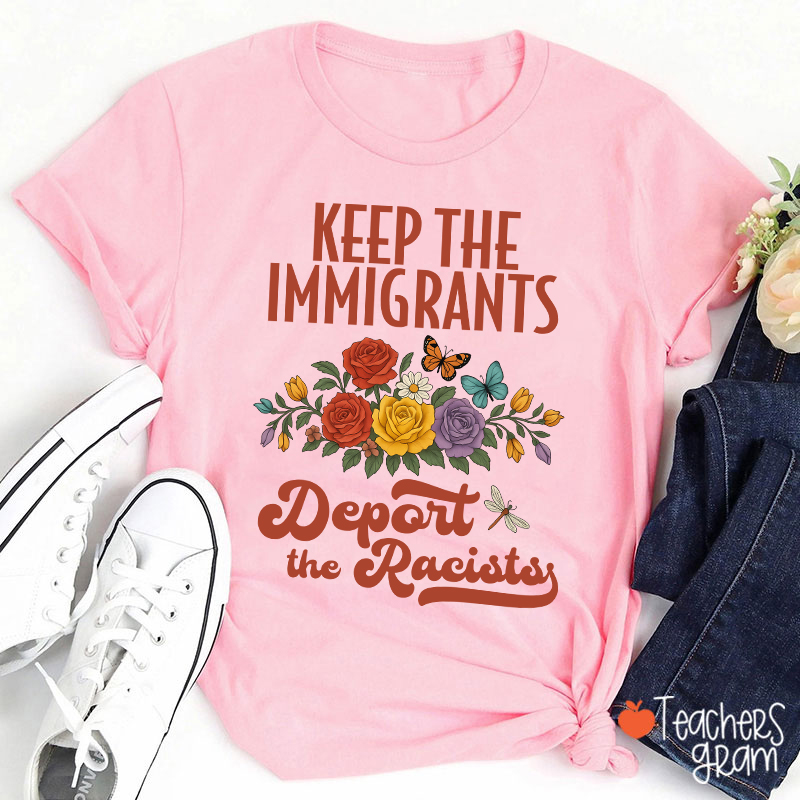 Keep The Immigrants Deport The Racists Teacher T-Shirt