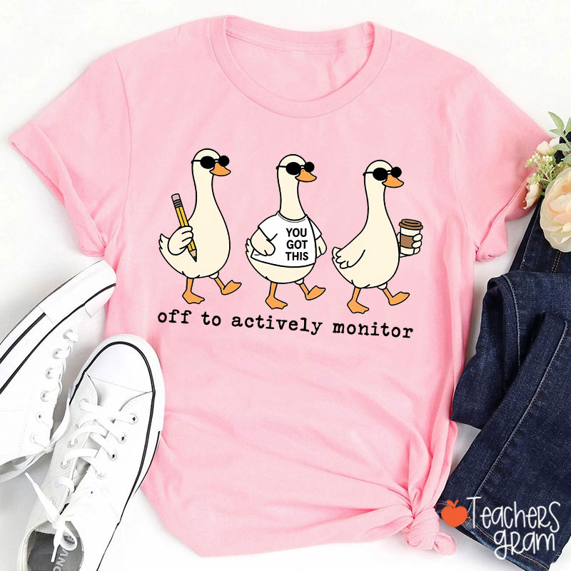 Off To Actively Monitor You Got This Teacher T-Shirt