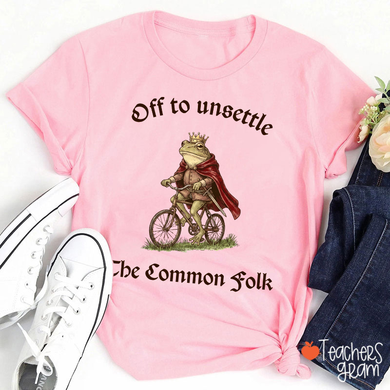 Off To Unsettle The Common Folk Teacher T-Shirt