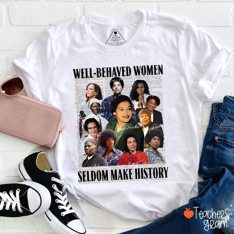 Well Behaved Women Seldom Make History Teacher T-Shirt