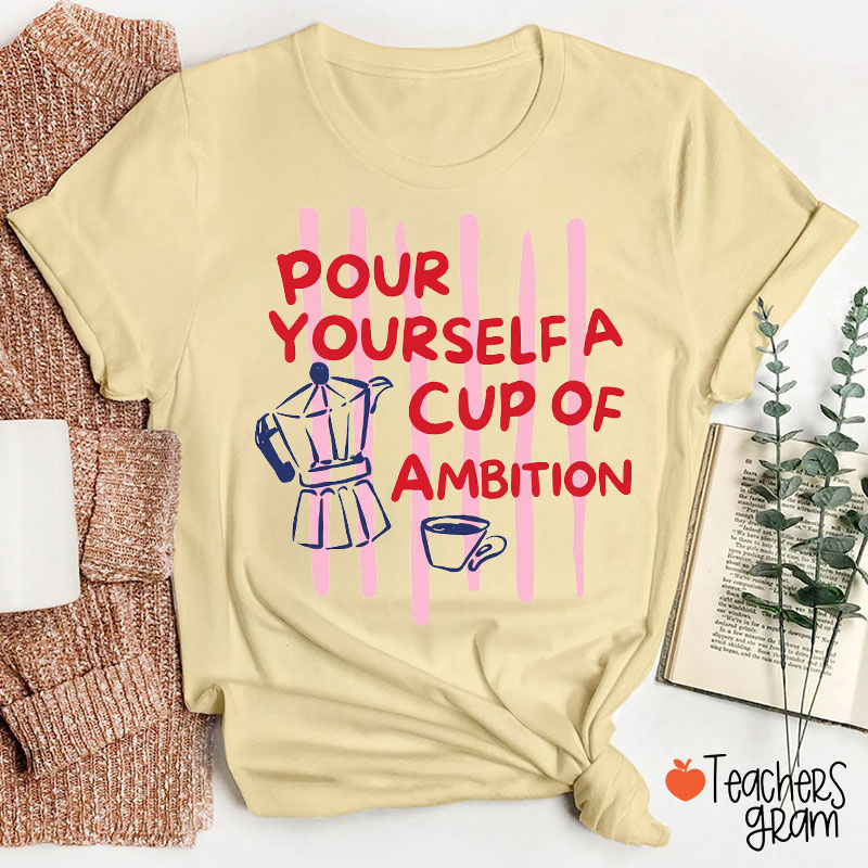 Pour Yourself A Cup Of Ambition Moka Pot Coffee Teacher T-Shirt