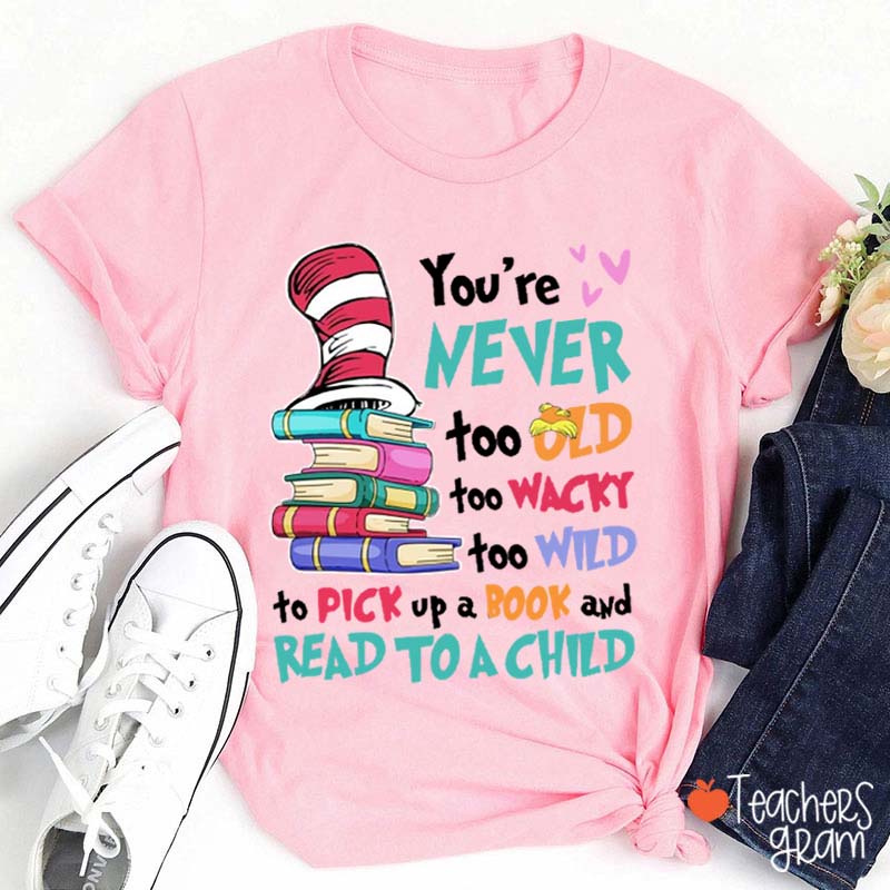 You Are Never Too Old Too Wackty To Read Teacher T-Shirt