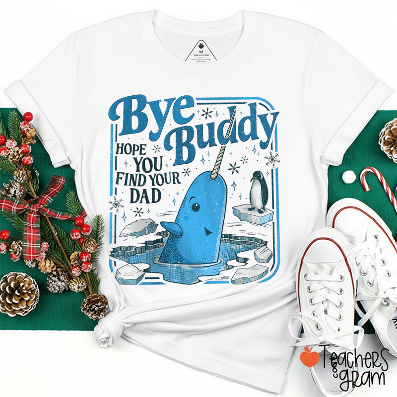 Bye Buddy Hope You Find Your Dad Teacher T-Shirt