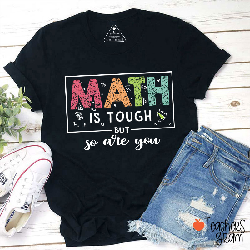 Math Is Tough But So Are You Teacher T-Shirt