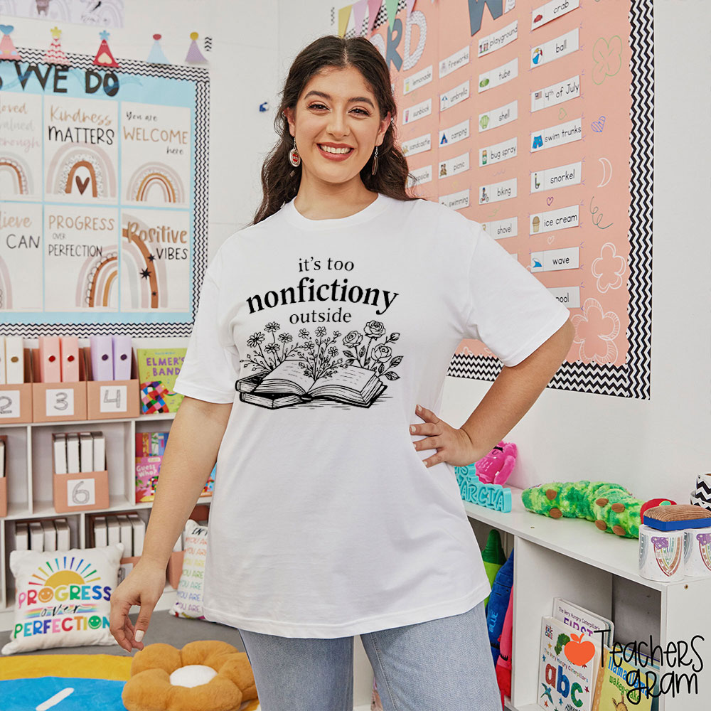 It's Too Nonfictiony Outside Teacher T-Shirt