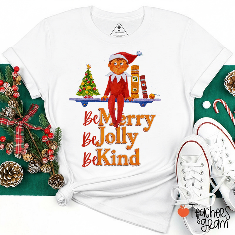 The Elf Be Merry Be Jolly Be Kind Teacher T-Shirt