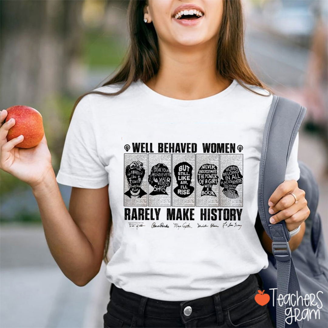 Well Behaved Woman Rarely Make History Teacher T-Shirt