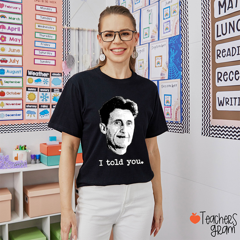 I Told You George Orwell Teacher T-Shirt