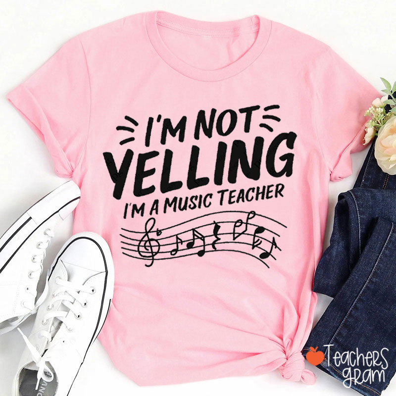 I'm Not Yelling I'm A Music Teacher T-Shirt