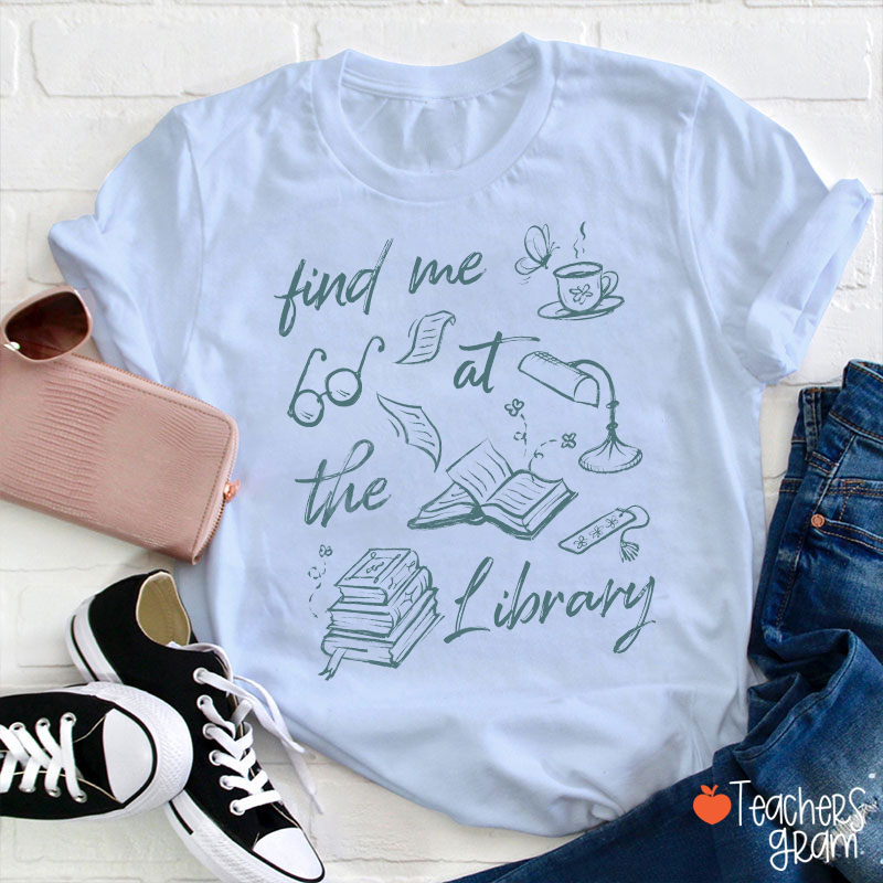 Find Me At The Library Teacher T-Shirt