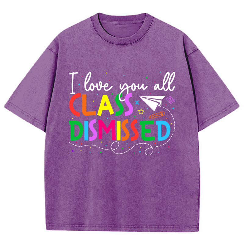 I Love You All Class Dismissed Teacher Washed T-Shirt