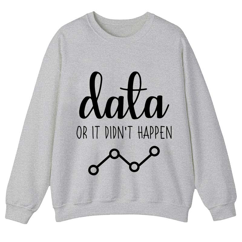 Data Or It Didn't Happen Teacher Sweatshirt