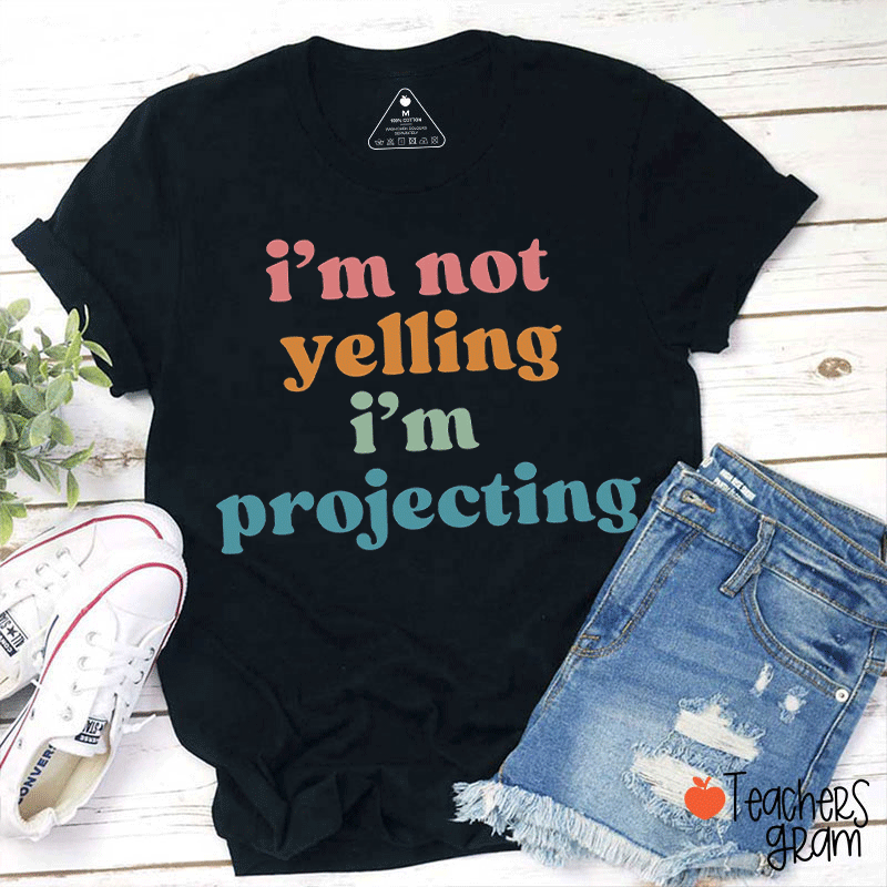 I Am Not Yelling I Am Projecting Teacher T-Shirt