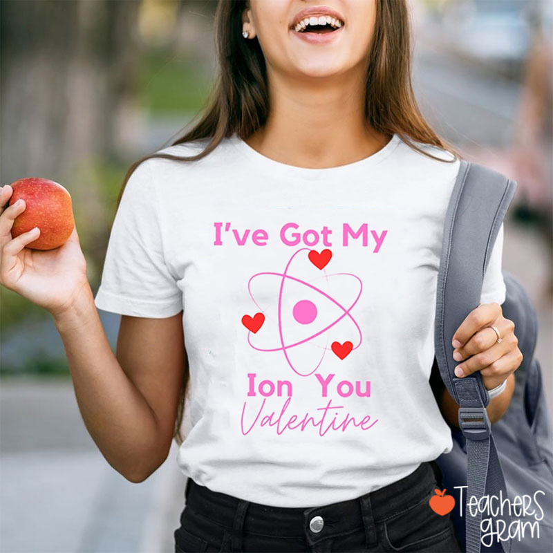 I've Got My Ion You Valentine Science Teacher T-Shirt