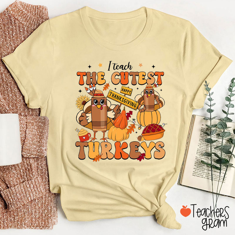 I Teach The Cutest Turkeys Happy Thanksgiving Teacher T-Shirt