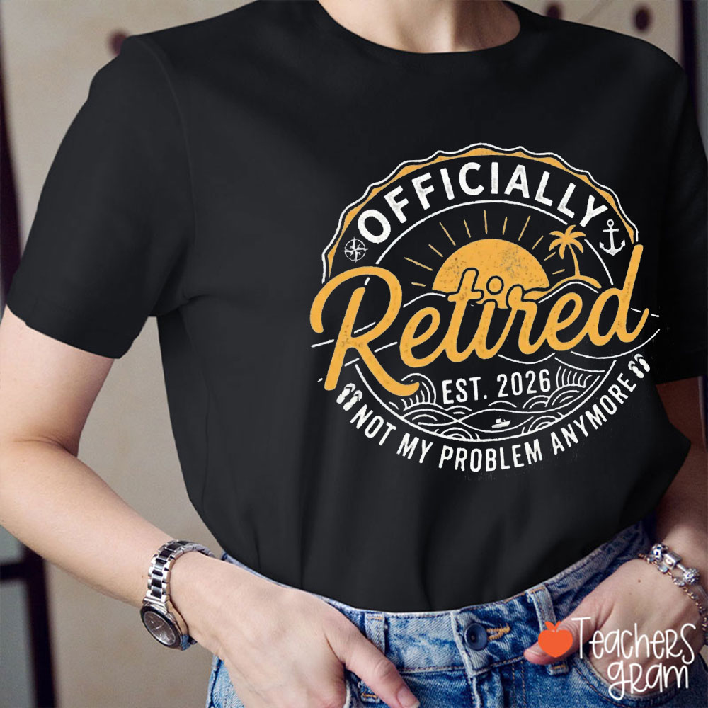 Personalized Year Officially Retired Not My Problem Anymore Teacher T-Shirt