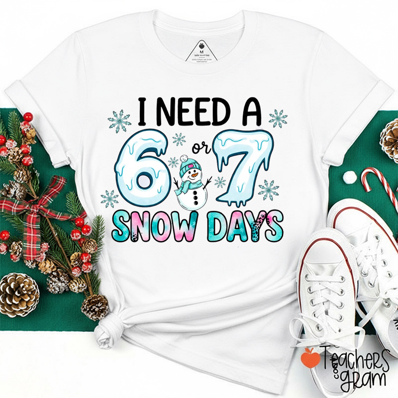 I Need A 6 Or 7 Snow Days Teacher T-Shirt