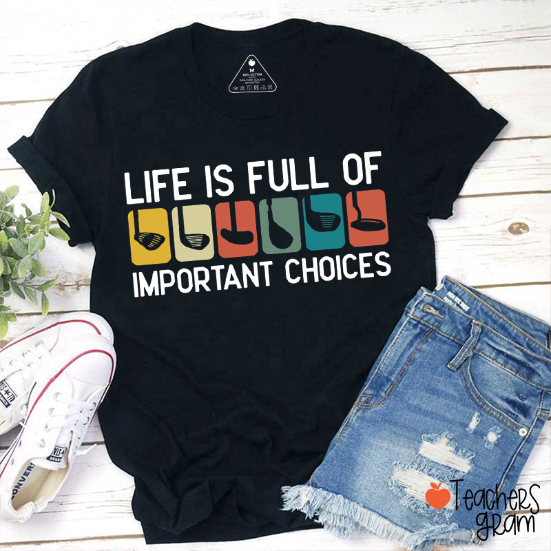 Life Is Full Of Important Choices Teacher T-Shirt