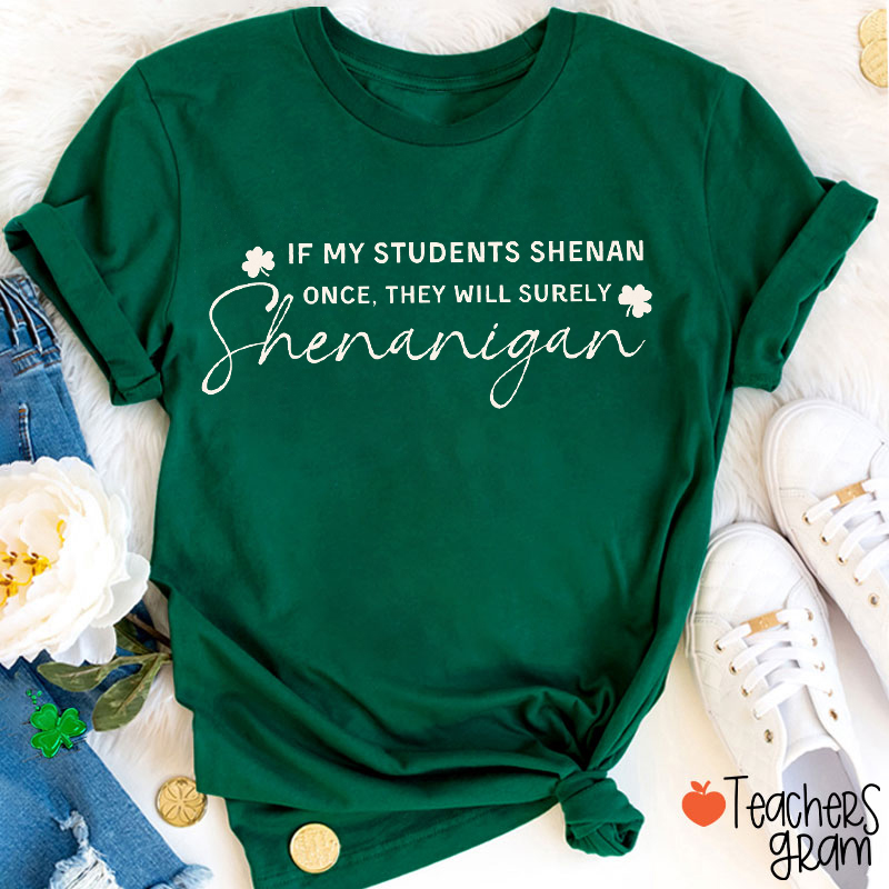 If My Students Shenan Once They Will Surely Shenanigan Teacher T-Shirt