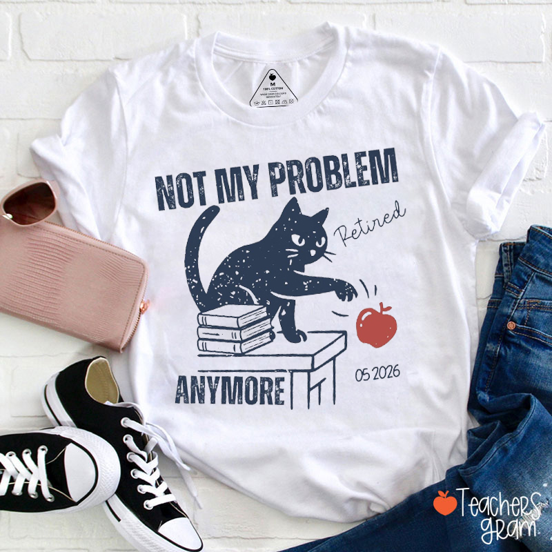 Personalized Not My Problem Anymore Retired Teacher T-Shirt
