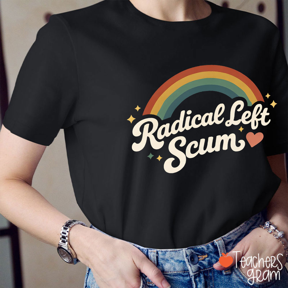 Rainbow Radical Left Scum Teacher T-Shirt