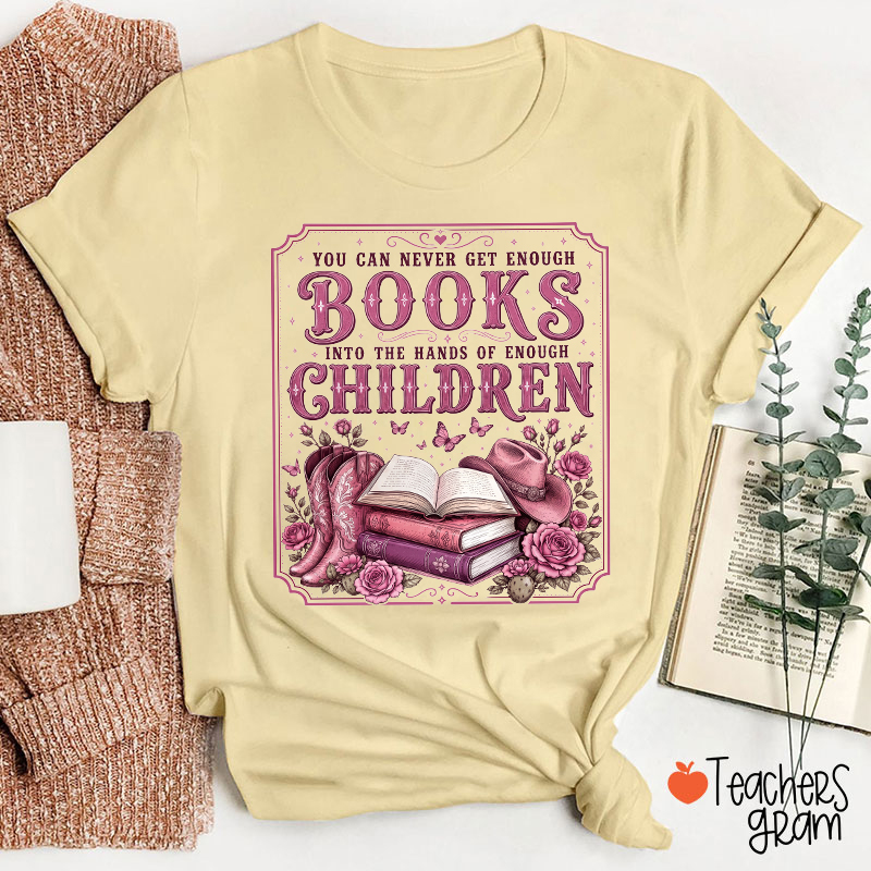 You Can Never Get Enough Books Into The Hands Of Enough Children Teacher T-Shirt