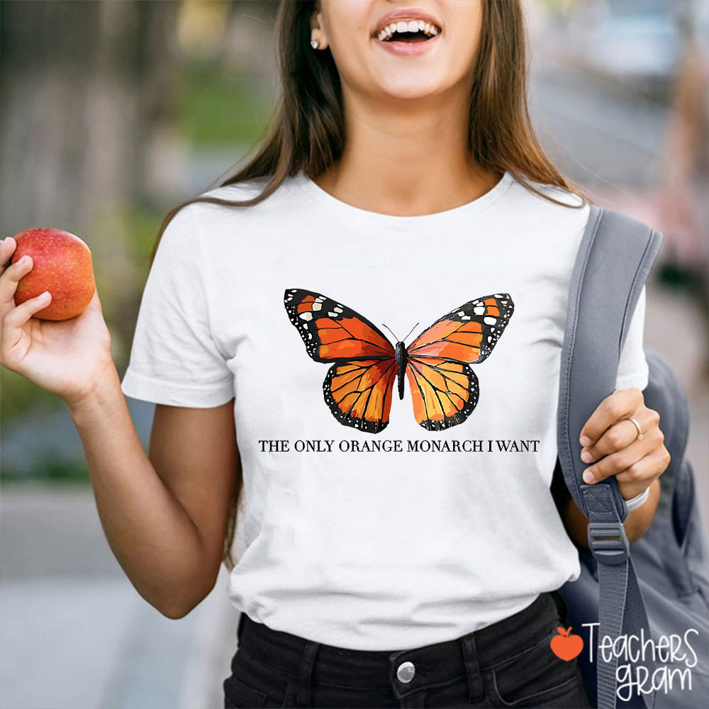 The Only Orange Monarch I Want Teacher T-Shirt