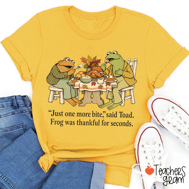 Just One More Bite Said Toad Frog Was Thankful For Seconds Teacher T-Shirt