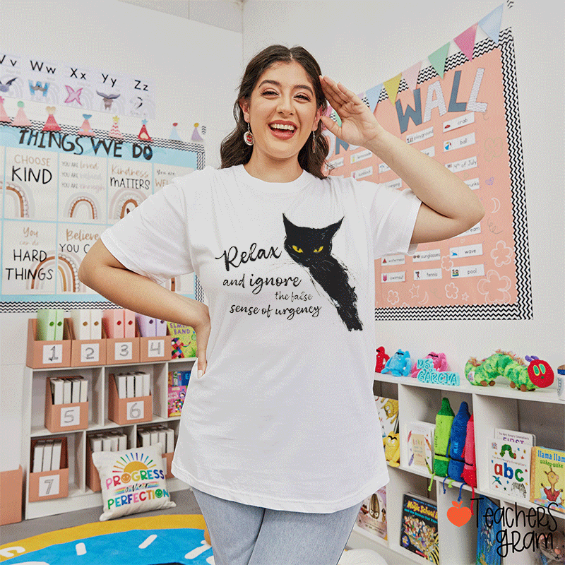 Relax And Ignore The False Sense Of Urgency Teacher T-Shirt