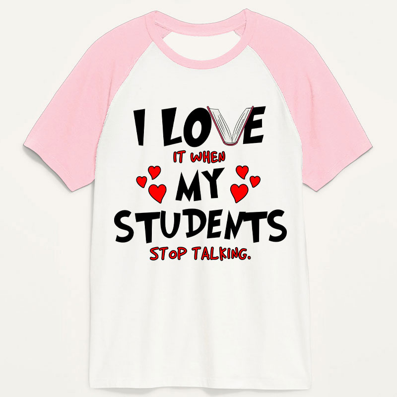 I Love It When My Students Stop Talking Teacher Raglan T-Shirt