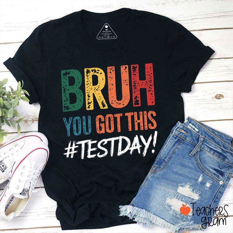 Bruh You Got This Testday Teacher T-Shirt