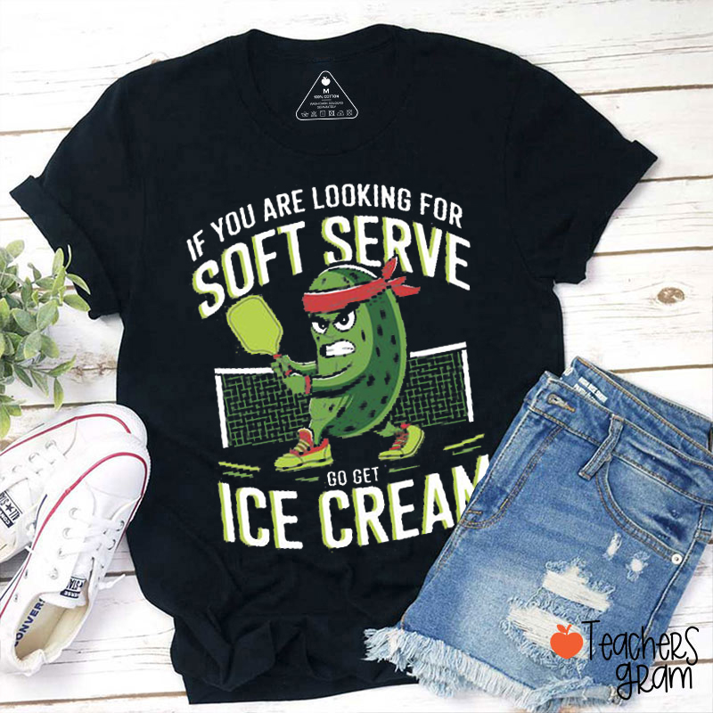 If You Are Looking For Soft Serve Go Get Ice Cream Teacher T-Shirt