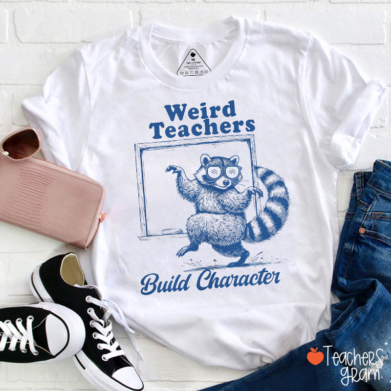 Weird Teachers Build Character Teacher T-Shirt