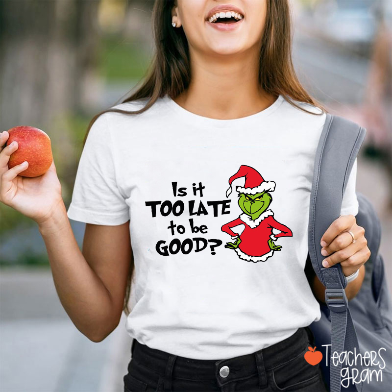 Is It Too Late To Be Good Christmas Teacher T-Shirt